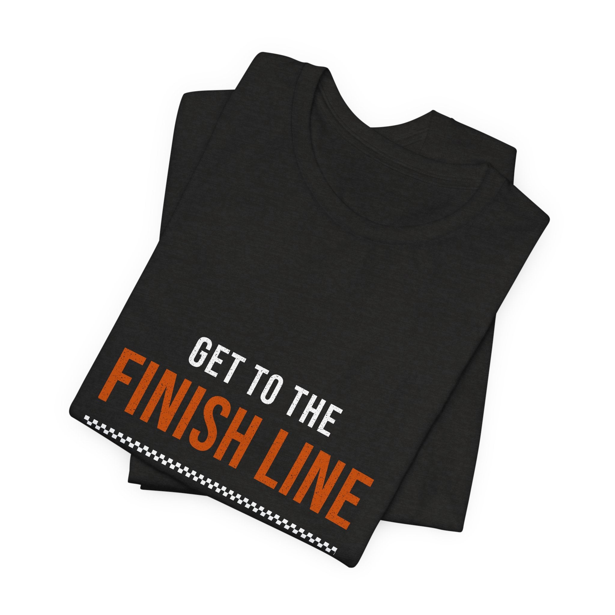 Get to the Finish Line — Motivational T-Shirt