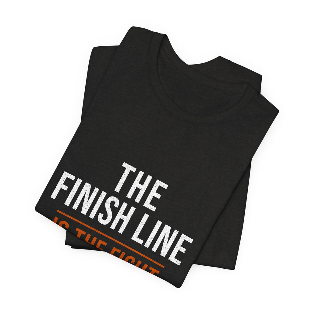 The Finish Line Is the Fight — Motivational T-Shirt