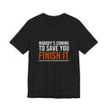 Nobody's Coming to Save You Finish It — Motivational T-Shirt