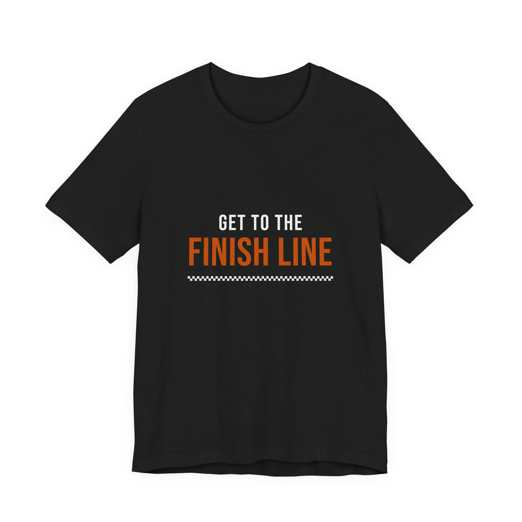 Get to the Finish Line — Motivational T-Shirt