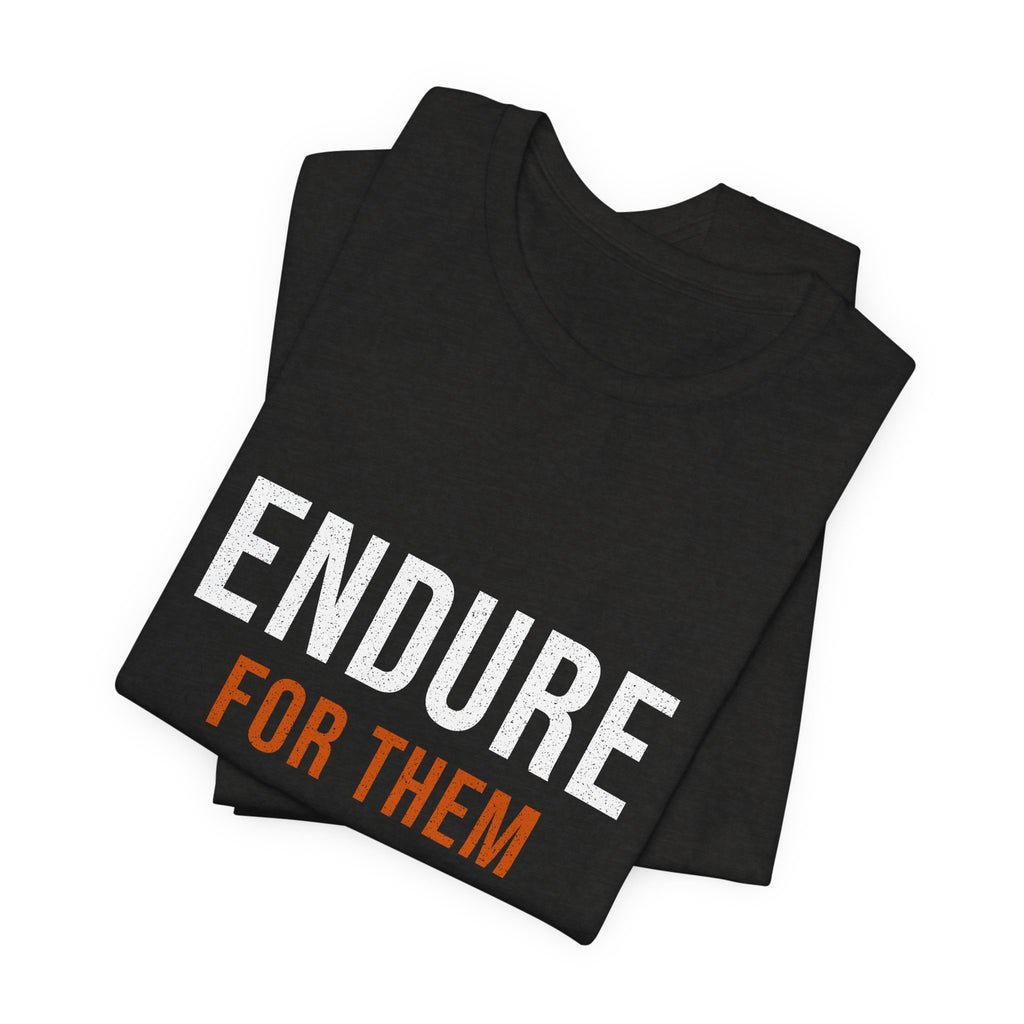 Endure For Them — Motivational T-Shirt