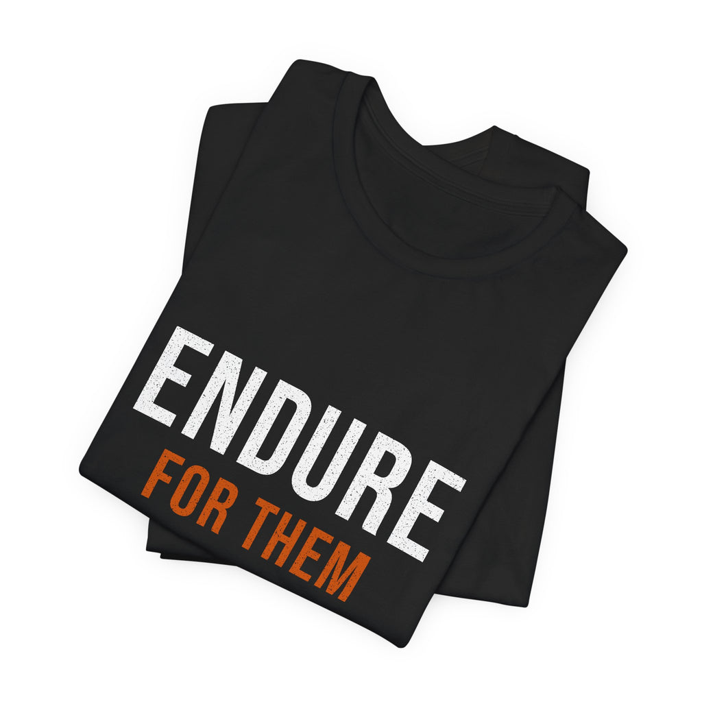 Endure For Them — Motivational T-Shirt