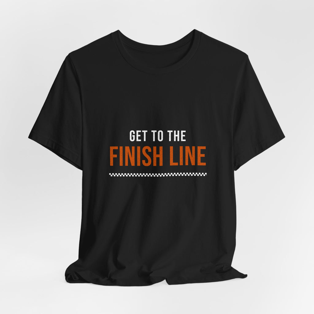 Get to the Finish Line — Motivational T-Shirt
